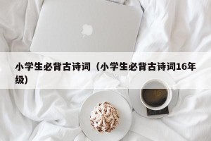 小学生必背古诗词（小学生必背古诗词16年级）