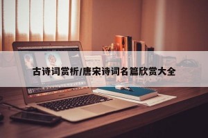 古诗词赏析/唐宋诗词名篇欣赏大全