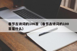 春节古诗词的100首（春节古诗词的100首是什么）