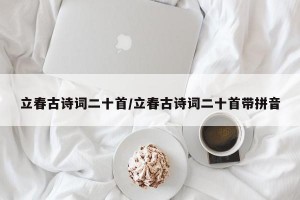 立春古诗词二十首/立春古诗词二十首带拼音