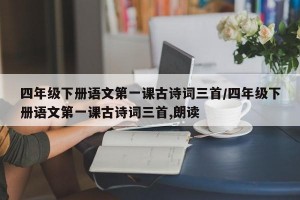 四年级下册语文第一课古诗词三首/四年级下册语文第一课古诗词三首,朗读